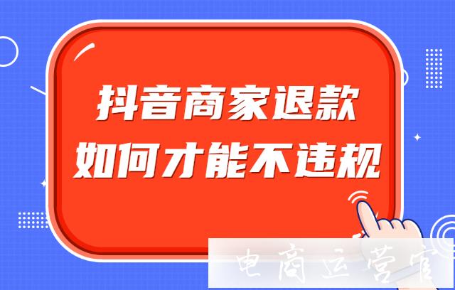 抖音商家退款如何才能不違規(guī)?